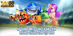 Ap Dung Meo San Ca An Tien Khung Thang Lon Tai W88