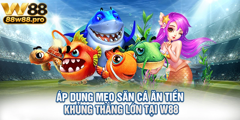 Áp Dụng Mẹo Săn Cá Ăn Tiền Khủng Thắng Lớn Tại W88 1 Ap Dung Meo San Ca An Tien Khung Thang Lon Tai W88
