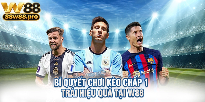 Bí Quyết Chơi Kèo Chấp 1 Trái Hiệu Quả Tại W88 1 Bi Quyet Choi Keo Chap 1 Trai Hieu Qua Tai W88