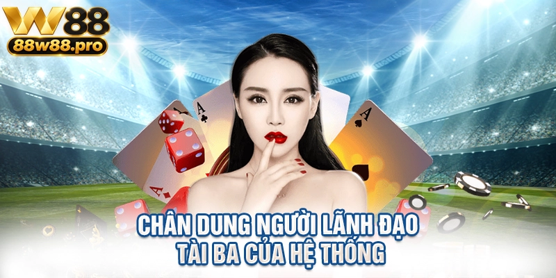 Chân dung người lãnh đạo tài ba của hệ thống