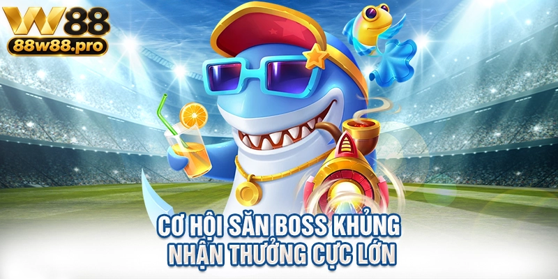 Trải Nghiệm Bắn Cá Đổi Thưởng W88 Lôi Cuốn Khó Cưỡng 2 Cơ hội săn boss khủng nhận thưởng cực lớn