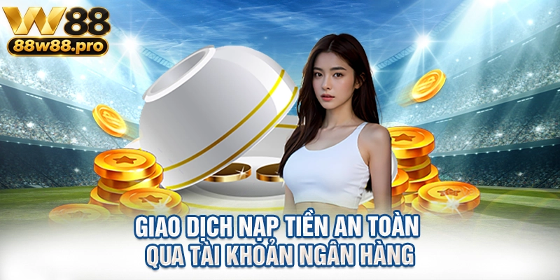 Hướng Dẫn Đăng Ký W88 Nhanh Chóng Và Chi Tiết Nhất 3 Giao dịch nạp tiền an toàn qua tài khoản ngân hàng