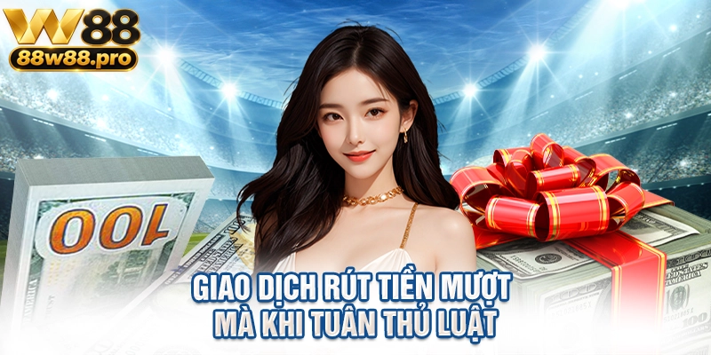 Giao dịch rút tiền mượt mà khi tuân thủ luật