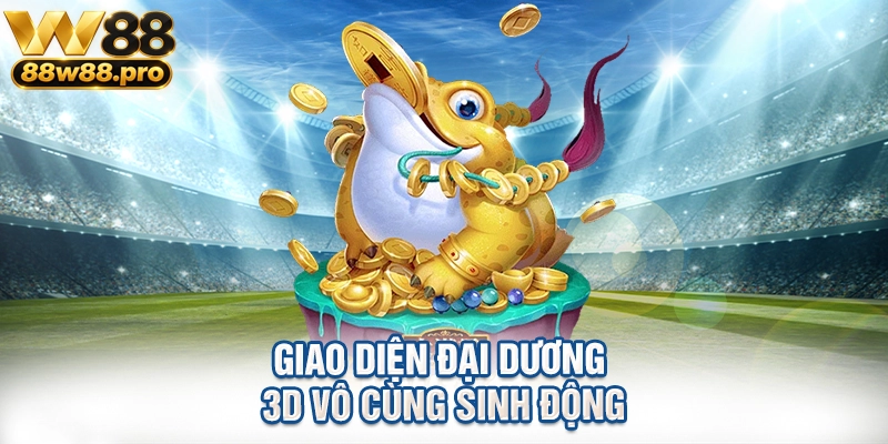 Trải Nghiệm Bắn Cá Đổi Thưởng W88 Lôi Cuốn Khó Cưỡng 1 Giao diện đại dương 3D vô cùng sinh động