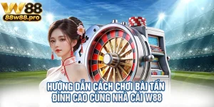 Huong Dan Cach Choi Bai Tan Dinh Cao Cung Nha Cai W88