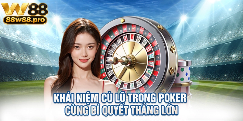 Khái Niệm Cù Lũ Trong Poker Cùng Bí Quyết Thắng Lớn 1 Khai Niem Cu Lu Trong Poker Cung Bi Quyet Thang Lon
