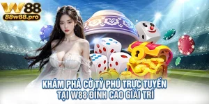 Kham Pha Co Ty Phu Truc Tuyen Tai W88 Dinh Cao Giai Tri