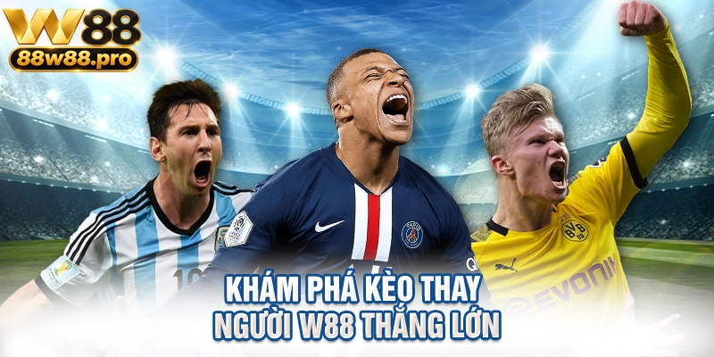 Khám Phá Kèo Thay Người W88 Thắng Lớn 1 Kham Pha Keo Thay Nguoi W88 Thang Lon