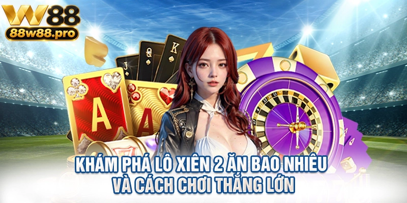 Kham Pha Lo Xien 2 An Bao Nhieu Va Cach Choi Thang Lon