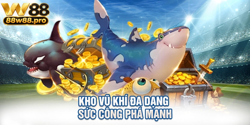 Trải Nghiệm Bắn Cá Đổi Thưởng W88 Lôi Cuốn Khó Cưỡng 3 Kho vũ khí đa dạng sức công phá mạnh