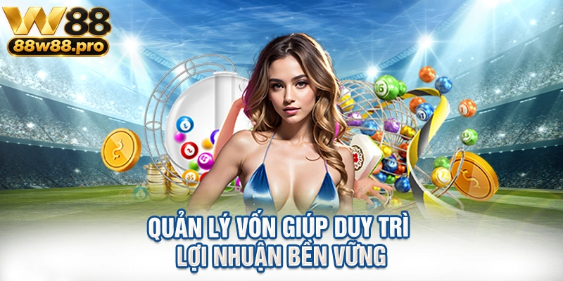 Quản lý vốn giúp duy trì lợi nhuận bền vững