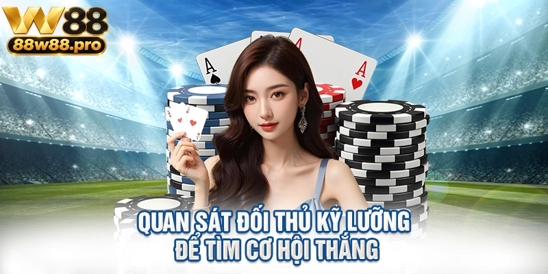 Quan sát đối thủ kỹ lưỡng để tìm cơ hội thắng