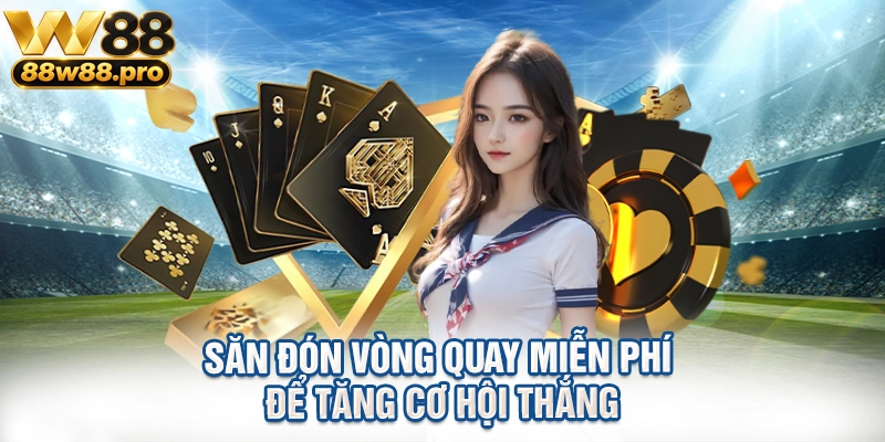 Săn đón vòng quay miễn phí để tăng cơ hội thắng