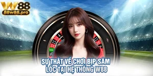 Su That Ve Choi Bip Sam Loc Tai He Thong W88