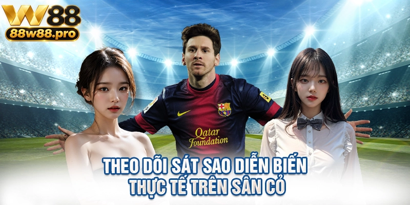 Theo dõi sát sao diễn biến thực tế trên sân cỏ