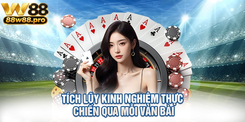 Tích lũy kinh nghiệm thực chiến qua mỗi ván bài