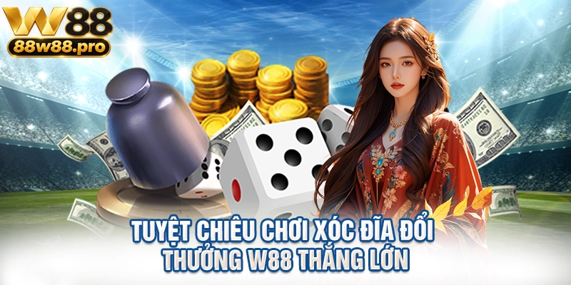 Tuyệt Chiêu Chơi Xóc Đĩa Đổi Thưởng W88 Thắng Lớn 1 Tuyet Chieu Choi Xoc Dia Doi Thuong W88 Thang Lon